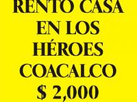 RENTA CASA HEROES COACALCO $2,000 en Coacalco de Berriozabal